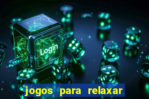 jogos para relaxar a mente